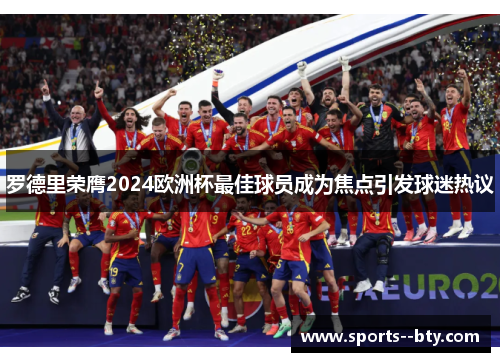 罗德里荣膺2024欧洲杯最佳球员成为焦点引发球迷热议