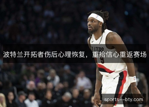 波特兰开拓者伤后心理恢复，重拾信心重返赛场